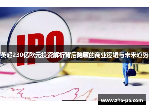 英超230亿欧元投资解析背后隐藏的商业逻辑与未来趋势