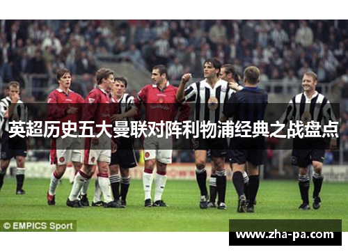 英超历史五大曼联对阵利物浦经典之战盘点