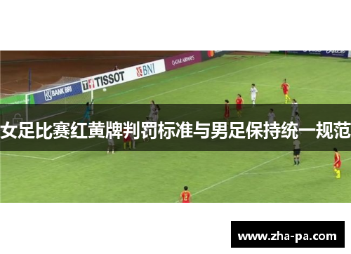 女足比赛红黄牌判罚标准与男足保持统一规范 女足比赛红黄牌判罚标准与男足保持统一规范