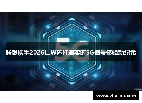 联想携手2026世界杯打造实时5G信号体验新纪元